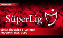 Süper Lig'de ilk 2 haftanın programı belli oldu