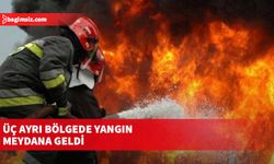 Üç ayrı bölgede yangın meydana geldi