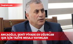 Amcaoğlu, Şehit Piyade Er Uğurcan Işık için taziye mesajı yayımladı