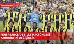 Fenerbahçe'de Lille maçı öncesi kadroda iki değişiklik