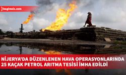 Nijerya'da düzenlenen hava operasyonlarında 25 kaçak petrol arıtma tesisi imha edildi