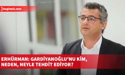 Erhürman: Gardiyanoğlu'nu kim, neden, neyle tehdit ediyor?