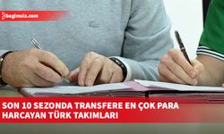 Son 10 sezonda transfere en çok para harcayan Türk takımları