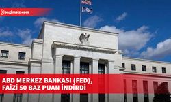 ABD Merkez Bankası (FED), faizi 50 baz puan indirdi