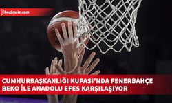 Cumhurbaşkanlığı Kupası'nda Fenerbahçe Beko ile Anadolu Efes Karşılaşıyor