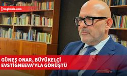 Güneş Onar, Büyükelçi Evstigneeva’yla görüştü