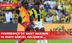 Fenerbahçe'de Saint-Maximin ve Osayi-Samuel gelişmesi...