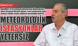 “Meteorolojik istasyonlar yetersiz”