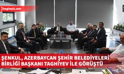 Şenkul, Azerbaycan Şehir Belediyeleri Birliği Başkanı Taghiyev ile görüştü