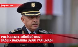 Polis Genel Müdürü Kuni, Sağlık Bakanına açıklama yapmaması yönünde uyarı yapılmadığını açıkladı