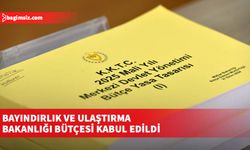 Bayındırlık ve Ulaştırma Bakanlığı bütçesi kabul edildi