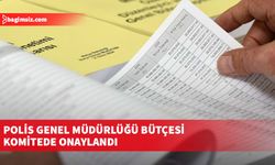 Polis Genel Müdürlüğü bütçesi komitede onaylandı