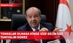 Cumhurbaşkanı Tatar eleştirilere yanıt verdi: Temaslar olmasa kimse size gelin sizi tanıyalım demez