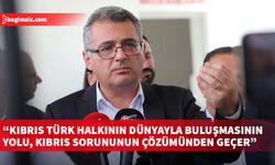 Erhürman: Kıbrıs Türk halkının dünyayla buluşmasının yolu, Kıbrıs sorununun çözümünden geçer