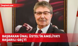 Başbakan Ünal Üstel’in ameliyatı başarılı geçti