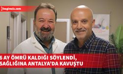 6 ay ömrü kaldığı söylendi, sağlığına Antalya’da kavuştu