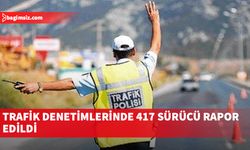 Trafik Denetimlerinde 417 Sürücü Rapor Edildi