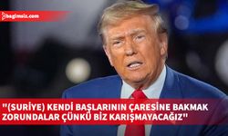 Trump: (Suriye) Kendi başlarının çaresine bakmak zorundalar çünkü biz karışmayacağız