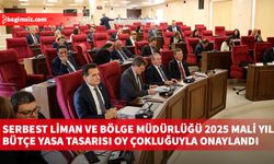 Serbest Liman ve Bölge Müdürlüğü 2025 Mali Yılı Bütçe Yasa Tasarısı oy çokluğuyla onaylandı