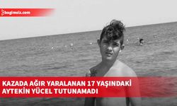 Kazada ağır yaralanan 17 yaşındaki Aytekin Yücel tutunamadı