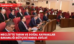 Meclis’te Tarım ve Doğal Kaynaklar Bakanlığı bütçesi kabul edildi