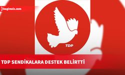 TDP sendikalara destek belirtti