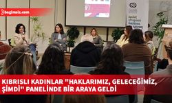 Kıbrıslı kadınlar "Haklarımız, Geleceğimiz, Şimdi" panelinde bir araya geldi