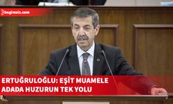 Ertuğruloğlu: Adada huzur ve güveni sağlaman tek yolu eşit muamele