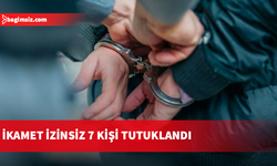 İkamet izinsiz 7 kişi tutuklandı..