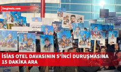 İsias Otel davasının 5’inci duruşmasına 15 dakika ara