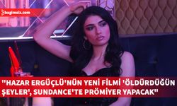 Hazar Ergüçlü, Sundance Film Festivali yolcusu