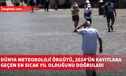 Dünya Meteoroloji Örgütü, 2024'ün kayıtlara geçen en sıcak yıl olduğunu doğruladı