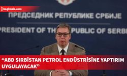 Sırp lider Vucic, ABD'nin Sırbistan Petrol Endüstrisine yaptırım uygulayacağını söyledi