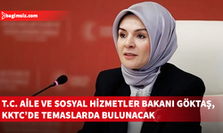 Türkiye Aile ve Sosyal Hizmetler Bakanı Göktaş, yarın KKTC’ye geliyor