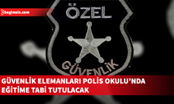 “Özel Güvenlik” elemanları 11 Şubat'ta Polis Okulunda eğitime tabi tutulacak