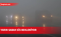 Yarın sabah yer yer sis bekleniyor…