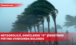 Meteoroloji, denizlerde “8” şiddetinde fırtına uyarısında bulundu