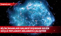 Bilim insanları galaksi dışından gelen güçlü patlamayı anlamaya çalışıyor