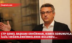 CTP Genel Başkanı Erhürman, Kıbrıs sorunuyla ilgili değerlendirmelerde bulundu…