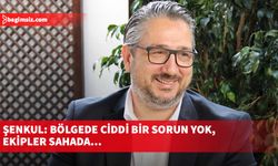 Şenkul: Bölgede Ciddi Bir Sorun Yok, Ekipler Sahada…