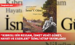 “Kıbrıslı bir ressam, İsmet Vehit Güney, Hayatı ve Eserleri” isimli kitap yayımlandı