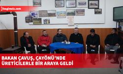 Bakan Çavuş, Çayönü’nde üreticilerle bir araya geldi