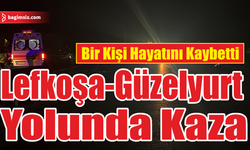 Lefkoşa-Güzelyurt Yolunda Kaza: Bir Kişi Hayatını Kaybetti