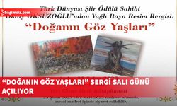 Oktay Öksüzoğlu’nun “Doğanın Göz Yaşları” adlı resim sergisi Salı günü açılıyor