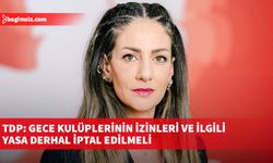 TDP: Gece kulüplerinin izinleri ve ilgili yasa derhal iptal edilmeli