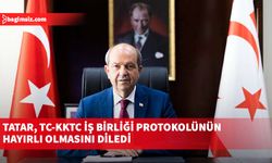 Tatar, TC-KKTC iş birliği protokolünün hayırlı olmasını diledi