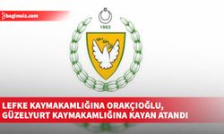 Lefke Kaymakamlığına Orakçıoğlu, Güzelyurt Kaymakamlığına Kayan atandı