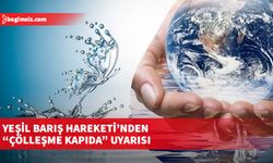 Yeşil Barış Hareketi’nden “çölleşme kapıda” uyarısı