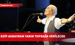 Edip Akbayram son yolculuğuna nasıl uğurlanmak istedi?