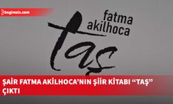 Şair Fatma Akilhoca’nın altıncı şiir kitabı “TAŞ” çıktı